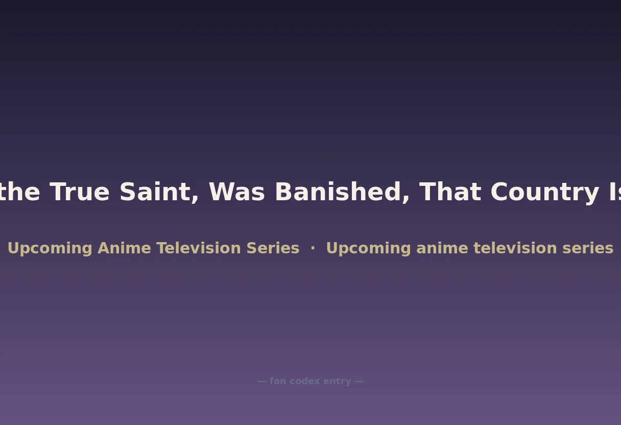 Because I, the True Saint, Was Banished, That Country Is Done For!